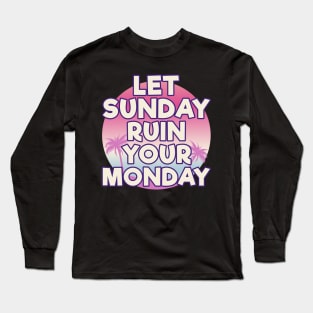 Let Sunday Ruin Your Monday Motivational Long Sleeve T-Shirt